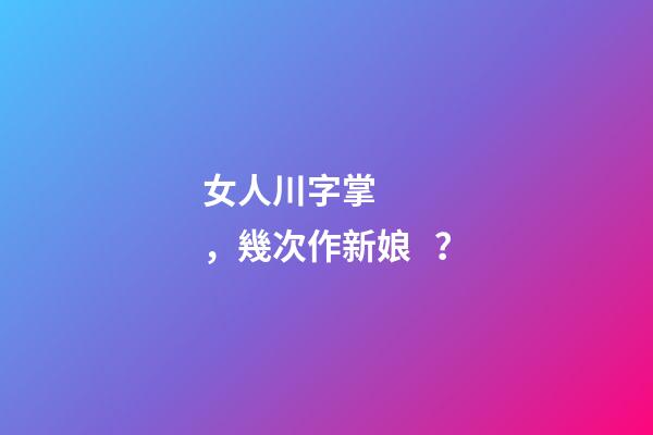 女人川字掌，幾次作新娘？